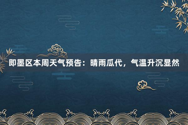 即墨区本周天气预告：晴雨瓜代，气温升沉显然